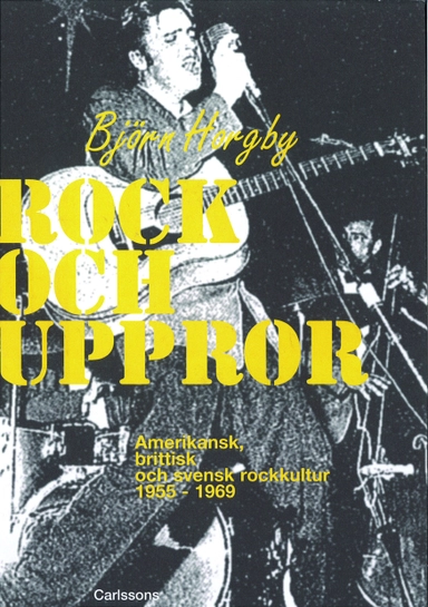 Rock och uppror : amerikansk, brittisk och svensk rockkultur 1955-1969; Björn Horgby; 2007