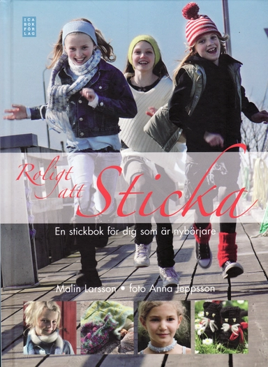 Roligt att sticka : en stickbok för dig som är nybörjare; Malin Larsson; 2008