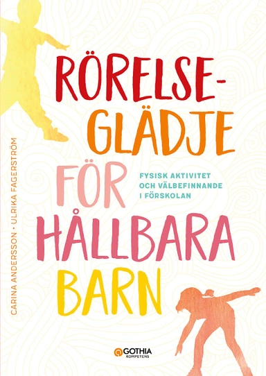 Rörelseglädje för hållbara barn : fysisk aktivitet och välbefinnande i förskolan; Carina Andersson, Ulrika Fagerström; 2020