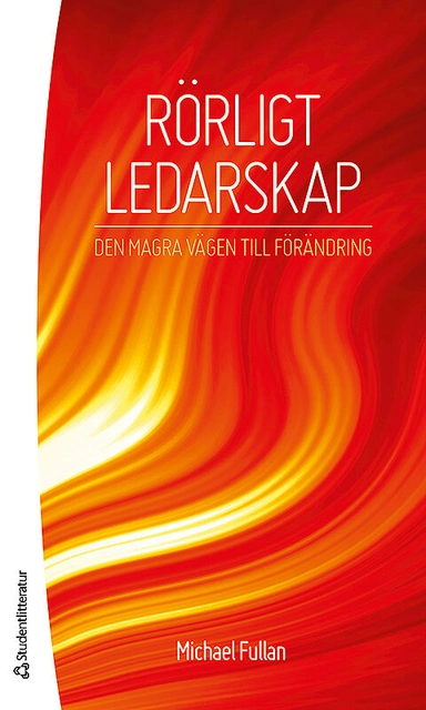 Rörligt ledarskap : den magra vägen till förändring; Michael Fullan; 2013