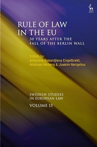 Rule of law in the EU : 30 years after the fall of the Berlin Wall; Antonina Bakardjieva Engelbrekt, Andreas Moberg, Joakim Nergelius; 2021