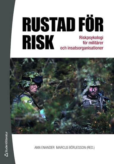 Rustad för risk : riskpsykologi för militärer och insatsorganisationer; Ann Enander, Marcus Börjesson; 2017