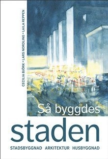 Så byggdes staden; Cecilia Björk, Lars Nordling, Laila Reppen; 2023