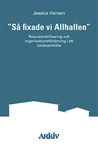 "Så fixade vi Allhallen" : resursmobilisering och organisationsförtätning i ett lokalsamhälle; Jessica Hansen; 2011