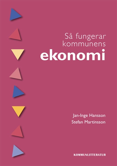 Så fungerar kommunens ekonomi : om att trygga kommunens framtid; Jan-Inge Hansson, Stefan Martinsson; 2008