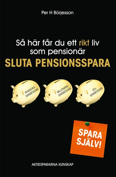 Så här får du ett rikt liv som pensionär : sluta pensionsspara!; Per H Börjesson; 2011