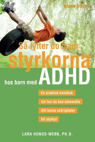 Så lyfter du fram styrkorna hos barn med ADHD : en praktisk handbok om hur du kan omvandla ditt barns svårigheter till styrkor; Lara Honos-Webb; 2008