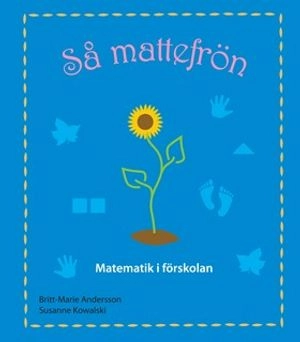 Så mattefrön, Matematik i förskolan; Britt-Marie Andersson, Susanne Kowalski; 2010