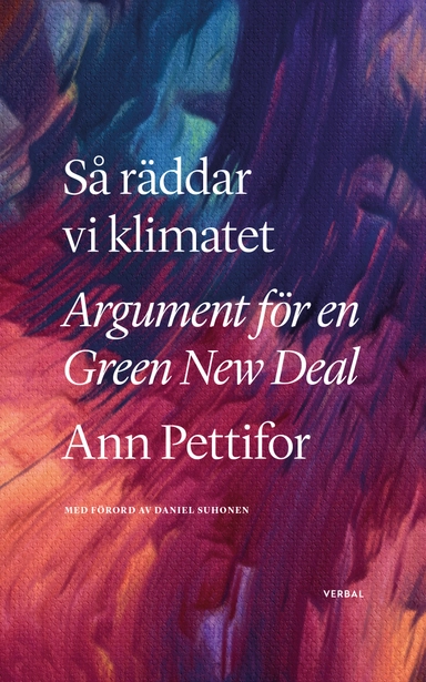 Så räddar vi klimatet : argument för en Green New Deal; Ann Pettifor, Daniel Suhonen; 2020