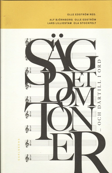 Säg det om toner och därtill i ord : musikforskare berättar om 1900-talets musikliv; Alf Björneberg, Olle Edström, Lars Lilliestam, Ola Stockfelt; 2009