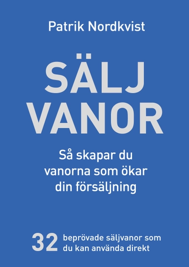 Säljvanor - Så skapar du vanorna som ökar din försäljning; Patrik Nordkvist; 2021