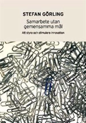 Samarbete utan gemensamma mål : att styra och stimulera innovation; Stefan Görling; 2011