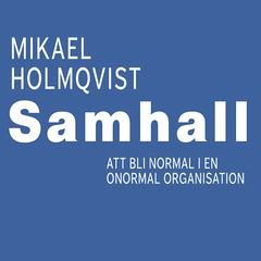 Samhall : att bli normal i en onormal organisation; Mikael Holmqvist; 2019