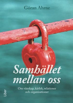 Samhället mellan oss : om vänskap, kärlek, relationer och organisationer; Göran Ahrne; 2014