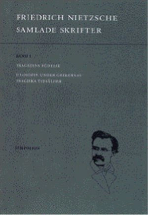 Samlade skrifter. Bd 1, Tragedins födelse ; Filosofin under grekernas tragiska tidsålder; Friedrich Nietzsche; 2000