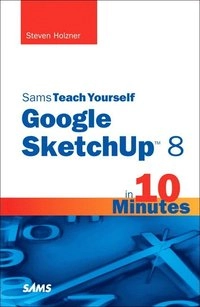 Sams Teach Yourself Google SketchUp 8 in 10 Minutes; Steven E Holzner; 2011