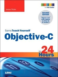 Sams Teach Yourself Objective-C in 24 Hours; Jesse Feiler; 2014