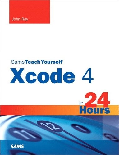 Sams Teach Yourself XCode 4 in 24 Hours; Ray, John; 2012