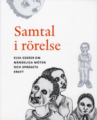 Samtal i rörelse : elva essäer om mänskliga möten och språkets kraft; Gunnela Björk, Annika Björkdahl, Charlotta Brylla, Ingvar Carlsson, Sara Danius, Lars-Erik Edlund, Eva-Carin Gerö, K. G. Hammar, Kenneth Hyltenstam, Ola Sigurdson, Richard Swartz, Riksbankens Jubileumsfond; 2009