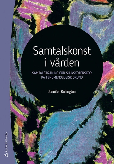 Samtalskonst i vården : samtalsträning för sjuksköterskor på fenomenologisk grund; Jennifer Bullington; 2018