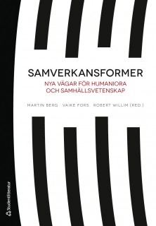 Samverkansformer : nya vägar för humaniora och samhällsvetenskap; Martin Berg, Vaike Fors, Robert Willim, Mikael Alexandersson, Camilla Andersson, Jonas Asklund, Emma Börjesson, Karin Ehrnberger, Anna Fåhraeus, Mats Holmquist, Anna Isaksson, Elias Mellander, Tomas Nilson, Tom O'Dell, Eugenia Perez Vico, Sarah Pink; 2018