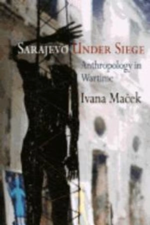 Sarajevo under siege : anthropology in wartime; Ivana Maček; 2009