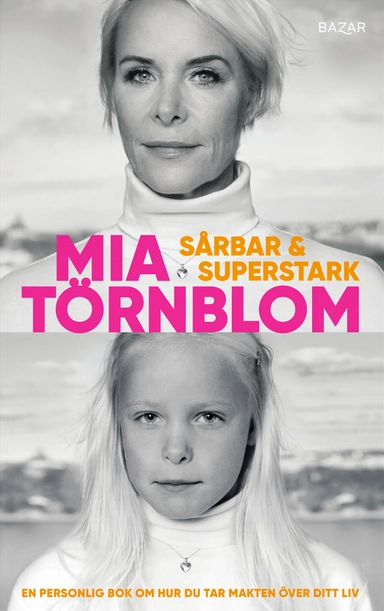 Sårbar och superstark : en personlig bok om hur du tar makten över ditt liv; Mia Törnblom; 2020