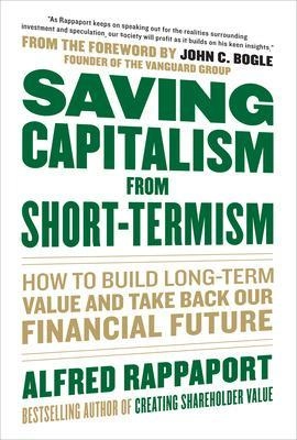 Saving capitalism from short-termism : how to build long-term value and take back our financial future; Alfred Rappaport; 2011