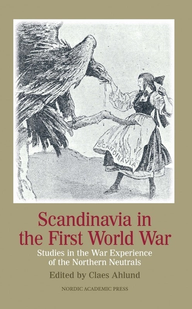 Scandinavia in the first world war : studies in the war experience of the northern neutrals; Claes Ahlund, Gunnar Åselius, Bjarne Søndergaard Bendtsen, Nik Brandal, Eirik Brazier, Claus Bundgård Christensen, Anne Hedén, Rolf Hobson, Tom Kristiansen, Ulrik Lehrmann, Anna Nordlund, Sofi Qvarnström, Per Joserin Ringsby, Gjermund Forfang Rongved, Lina Sturfelt, Nils Arne Sørensen, Ola Tiege; 2012