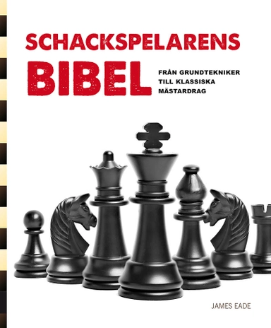 Schackspelarens bibel : från grundtekniker till klassiska mästardrag; James Eade, Al Lawrence; 2020