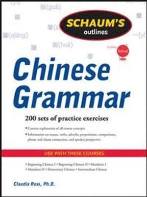 Schaum's Outline of Chinese Grammar; Claudia Ross; 2009