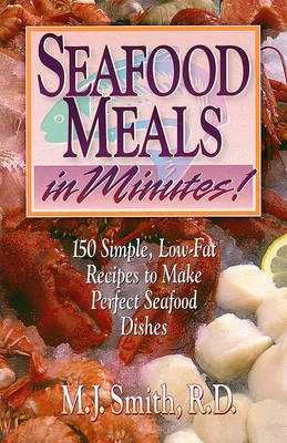 Seafood Meals in Minutes!: 150 Simple, Low-Fat Recipes to Make Perfect Seaf; M. J. Smith; 1997