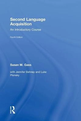 Second Language Acquisition; Susan M. Gass, Jennifer Behney, Luke Plonsky; 2013