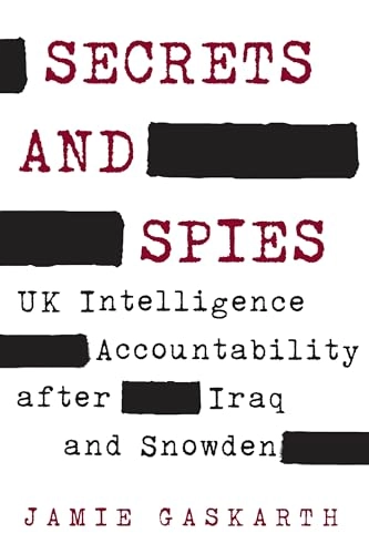 Secrets and spies : U.K. intelligence accountability after Iraq and Snowden; Jamie Gaskarth; 2020