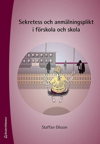 Sekretess och anmälningsplikt i förskola och skola; Staffan Olsson; 2019