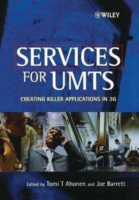 Services for UMTS: Creating Killer Applications in 3G; Joe Barrett Tomi Ahonen; 2002