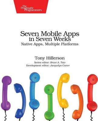 Seven Mobile Apps in Seven Weeks; Tony Hillerson; 2016