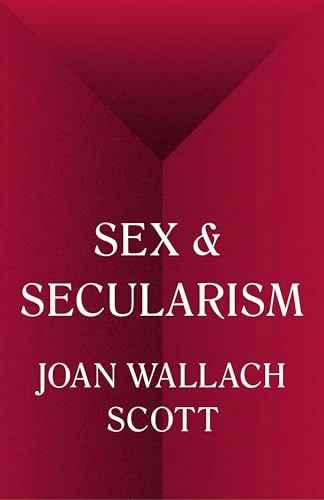 Sex and secularism; Joan Wallach Scott; 2018