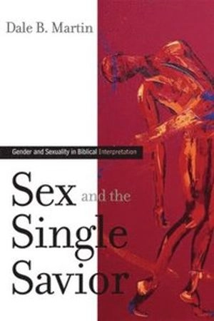 Sex and the single Savior : gender and sexuality in biblical interpretation; Dale B. Martin; 2006