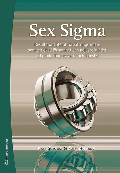 Sex Sigma - Resultatorienterat förbättringsarbete; Lars Sörqvist, Folke Höglund; 2017