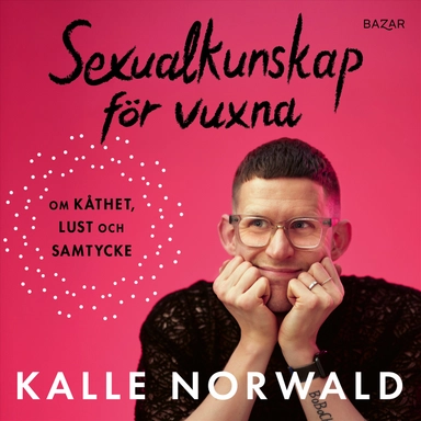 Sexualkunskap för vuxna : om kåthet, lust och samtycke; Kalle Norwald; 2024