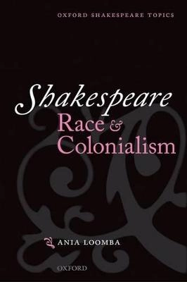 Shakespeare, race, and colonialism; Ania Loomba; 2002