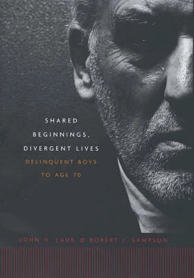 Shared Beginnings, Divergent Lives; John H Laub, Robert J Sampson; 2006