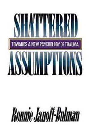 Shattered assumptions : towards a new psychology of trauma; Ronnie Janoff-Bulman; 1992