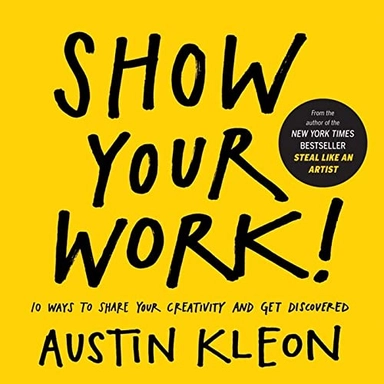 Show your work! : 10 ways to share your creativity and get discovered; Austin Kleon; 2014