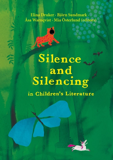 Silence and silencing in children's literature; Elina Druker, Björn Sundmark, Åsa Warnqvist, Mia Österlund; 2021