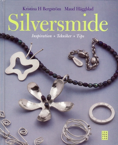 Silversmide : inspiration tekniker tips; Maud Häggblad, Kristina H Bergström; 2009