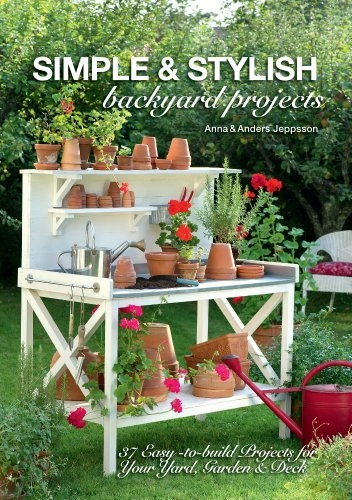 Simple & Stylish Backyard Projects; Anders Jeppsson, Anna Jeppsson; 2014