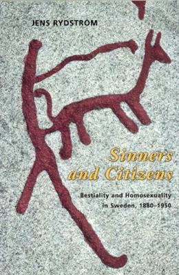 Sinners and citizens : bestiality and homosexuality in Sweden, 1880-1950; Jens Rydström; 2003