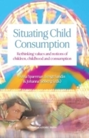 Situating child consumption : rethinking values and notions of children, childhood and consumption; Anna Sparrman, Bengt Sandin, Johanna Sjöberg; 2012